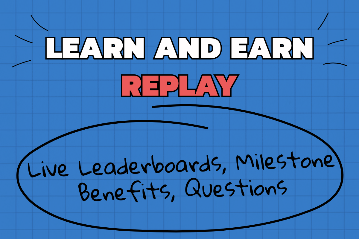 Learn and Earn Replay: Live Leaderboards, Milestone Benefits, and Questions
