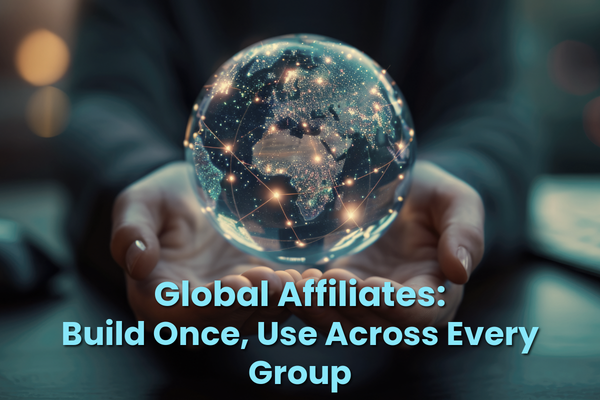 Global Affiliates: Build Once, Use Across Every Group