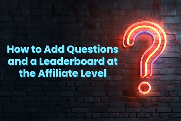 How to Add Questions and a Leaderboard at the Affiliate Level