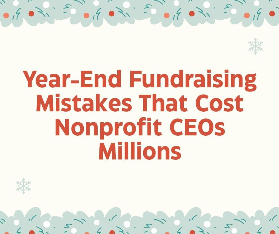 Year-end fundraising mistakes that cost nonprofit CEOs millions in lost donor revenue.