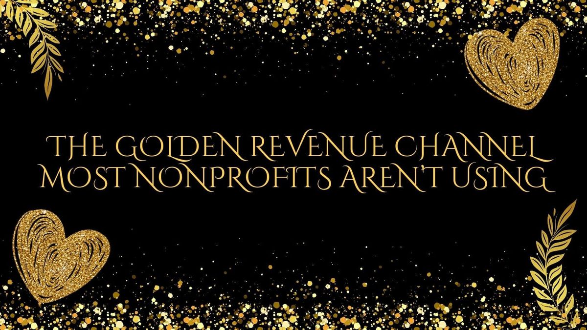 The Golden Revenue Channel Most Nonprofits Aren’t Using