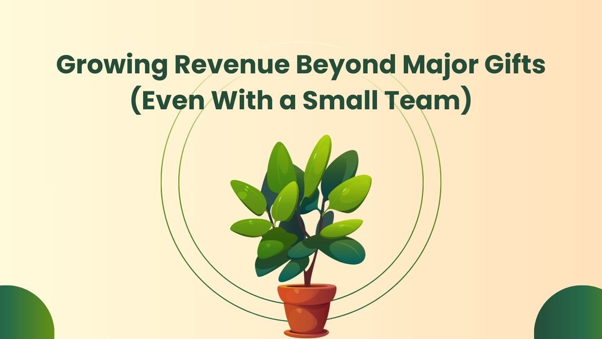 Growing Revenue Beyond Major Gifts (Even With a Small Team)
