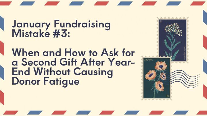 January Fundraising Mistake #3: When and How to Ask for a Second Gift After Year-End Without Causing Donor Fatigue
