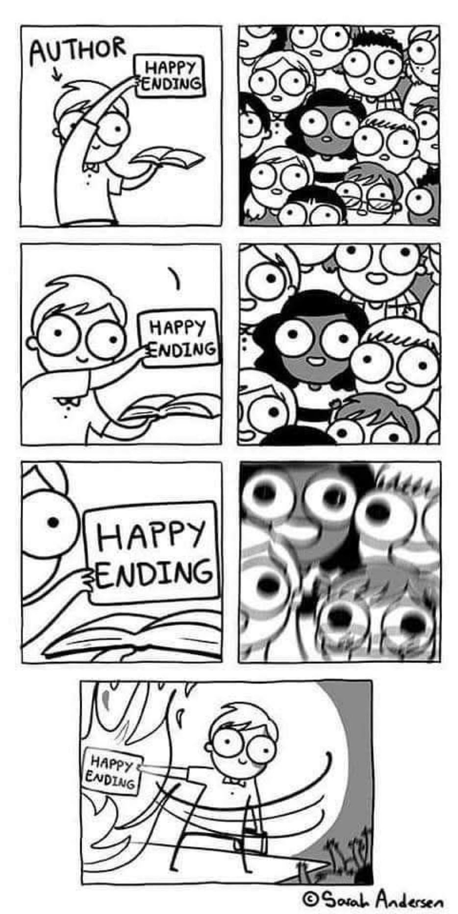sarah andersen comic of an author holding a sign that says happy ending over an open book while the audience watches in anticipation. each panel is the author edging the audience closer and closer until finally instead of putting the happy ending sign in the book, the author throws the happy ending sign into the fire without changing the pleasant bland facial expression.