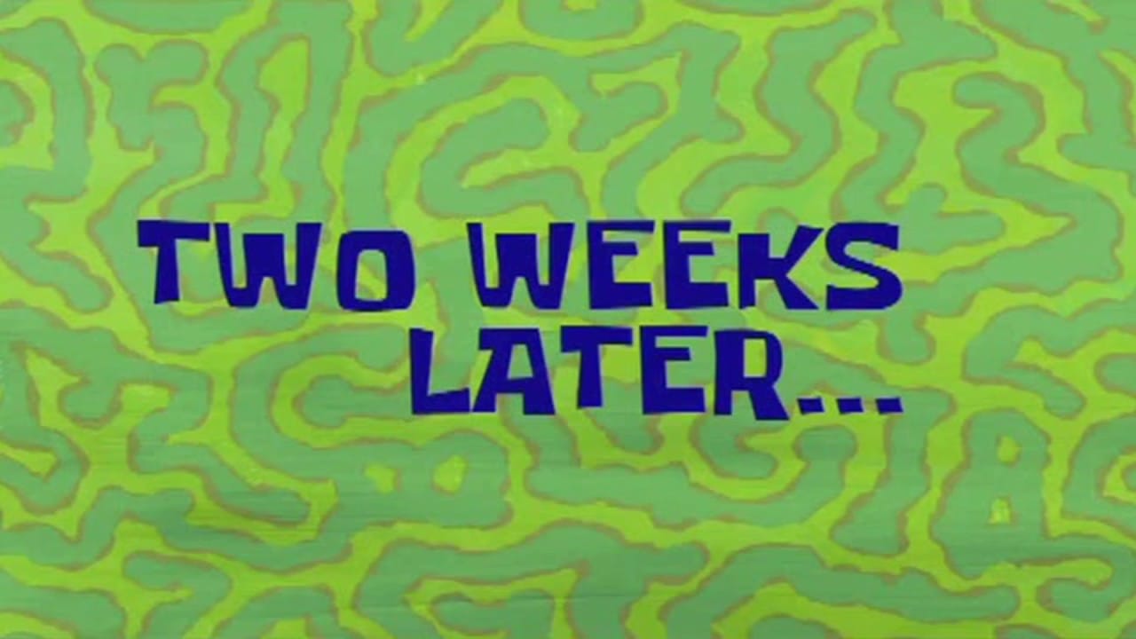 A green Spongebob Squarepants time card reading "Two Weeks Later..."