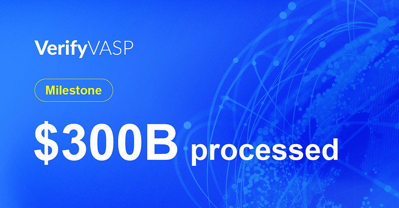 USD 300 Billion of Travel Rule Compliant Asset Transfers Processed