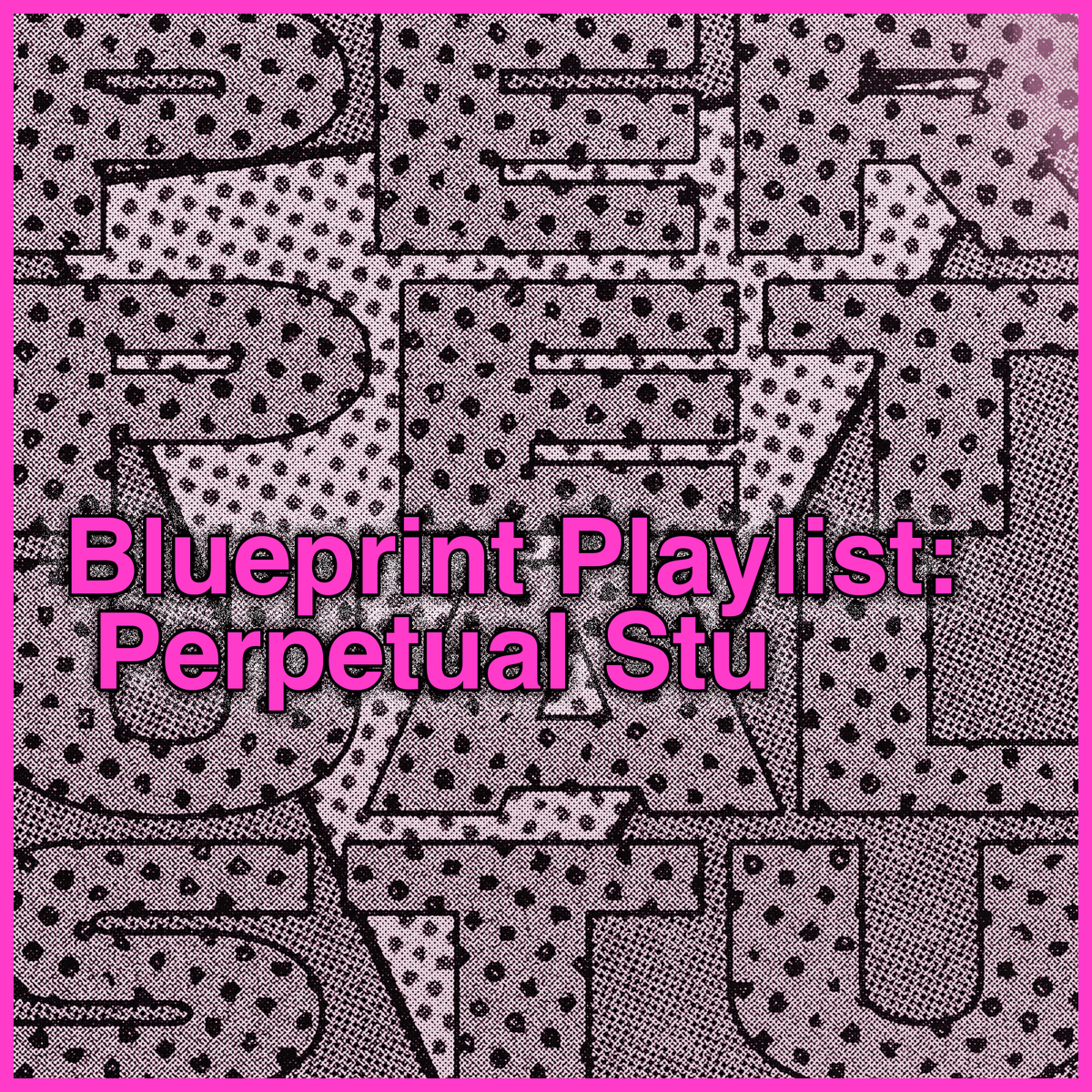 Blueprint Playlist: Perpetual Stu