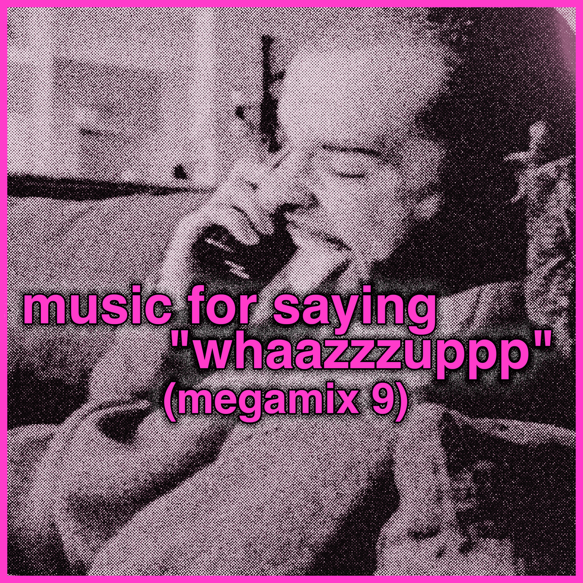 music for saying "whaazzzuppp" (megamix 9)