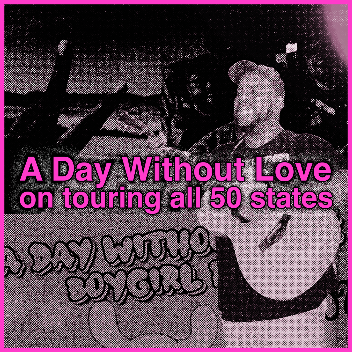 talking to A Day Without Love, who just finished playing shows in all 50 states
