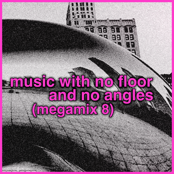 music with no floor and no angles (megamix 8)