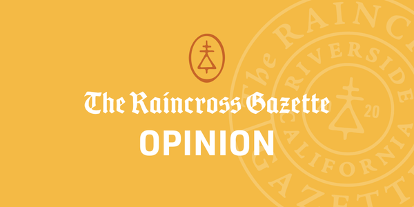 The Raincross Gazette - Opinion