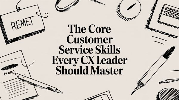 The Core Customer Service Skills Every CX Leader Should Master