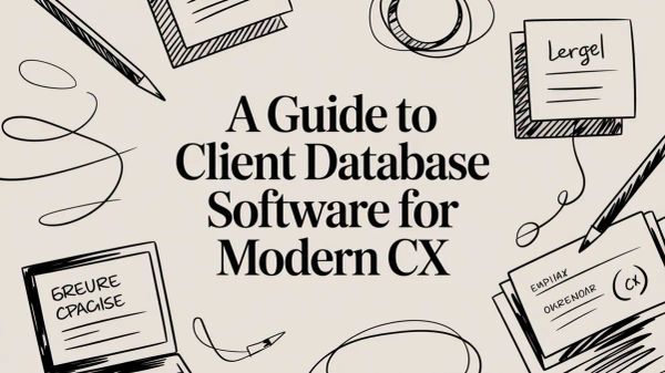A Guide to Client Database Software for Modern CX