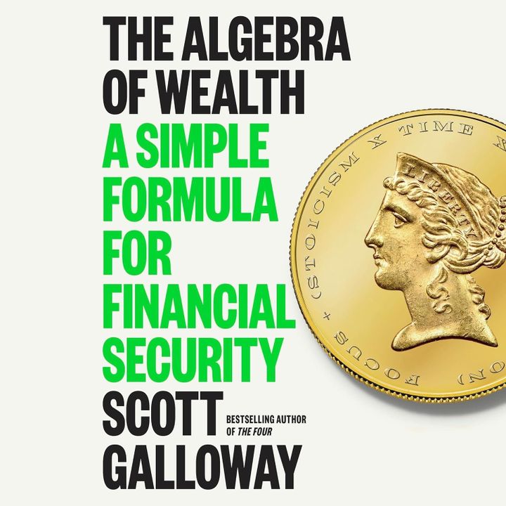 The Algebra of Wealth: A Simple Formula for Financial Security by Scott Galloway