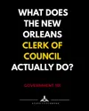 Government 101: What Does the New Orleans Clerk of Council Actually Do?