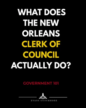 Government 101: What Does the New Orleans Clerk of Council Actually Do?