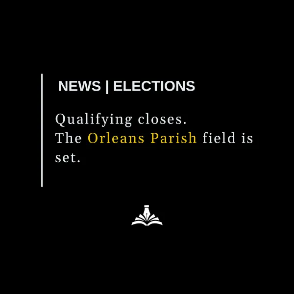 Orleans Parish Qualifying Closes: DA Runs Unopposed, Criminal Court Bench Reshaped