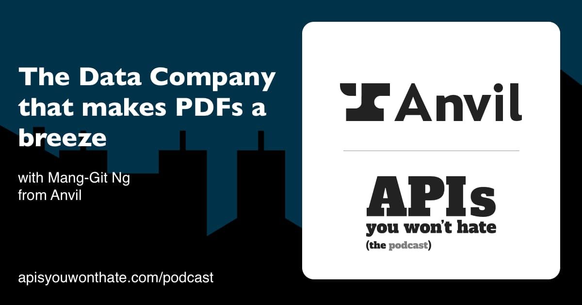 Anvil, The Data Company that makes PDFs a breeze. Mang-Git Ng on the APIs You Won't Hate podcas