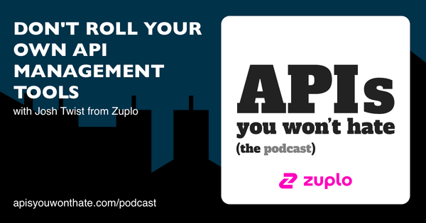 Don't roll your own API Management tools, with Josh Twist from Zuplo