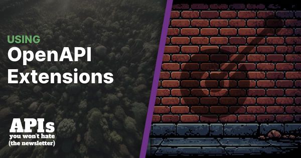 Using OpenAPI Extensions - APIs You Won't Hate (the newsletter)