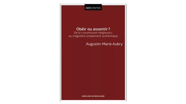 Obéir ou assentir ? - par le Père Augustin Aubry