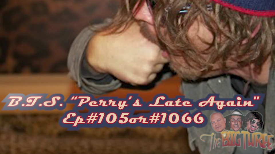 B.T.S. Un-cut "Perry's Late Again" Ep#105 0R #1066