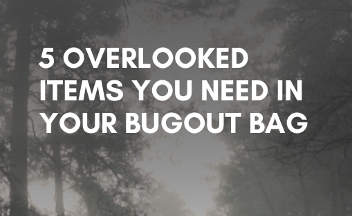 5 overlooked items you need in your bug out bag.