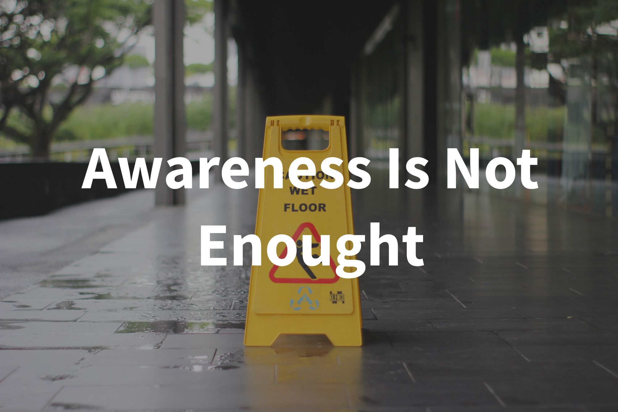 Changing People's Behavior: Awareness Alone Is Not Enough.