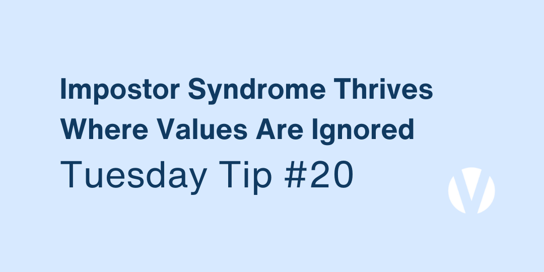Impostor Syndrome Thrives Where Values Are Ignored (Tuesday Tip #20)