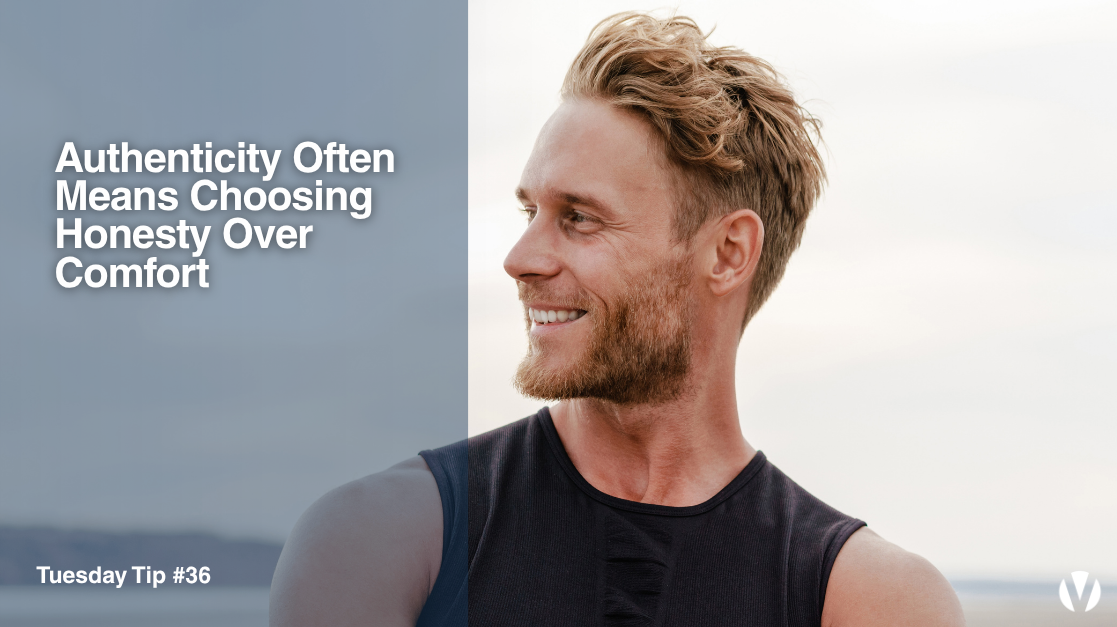 Authenticity Often Means Choosing Honesty Over Comfort (Tuesday Tip #36)