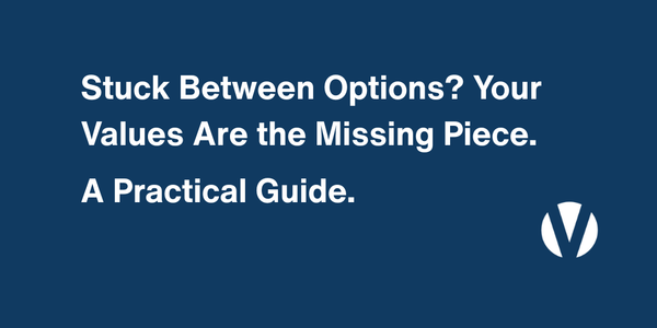 Stuck Between Options? Your Values Are the Missing Piece.  A Practical Guide.