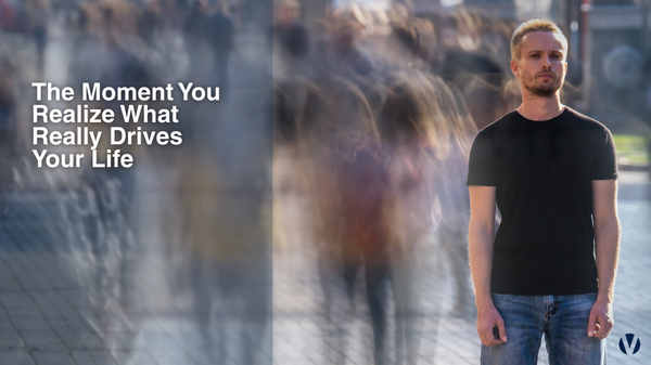 The Moment You Realize What Really Drives Your Life