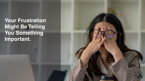 Your Frustration Might Be Telling You Something Important