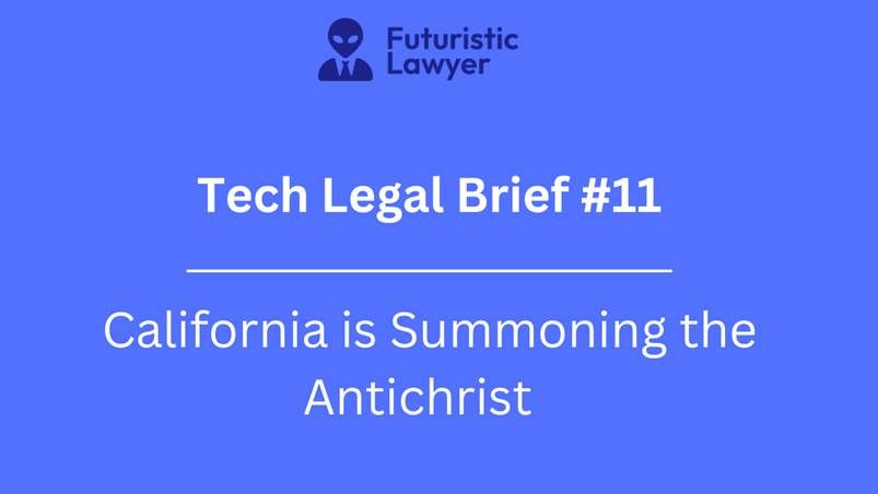 Tech Legal Brief #11 – California is Summoning the Antichrist