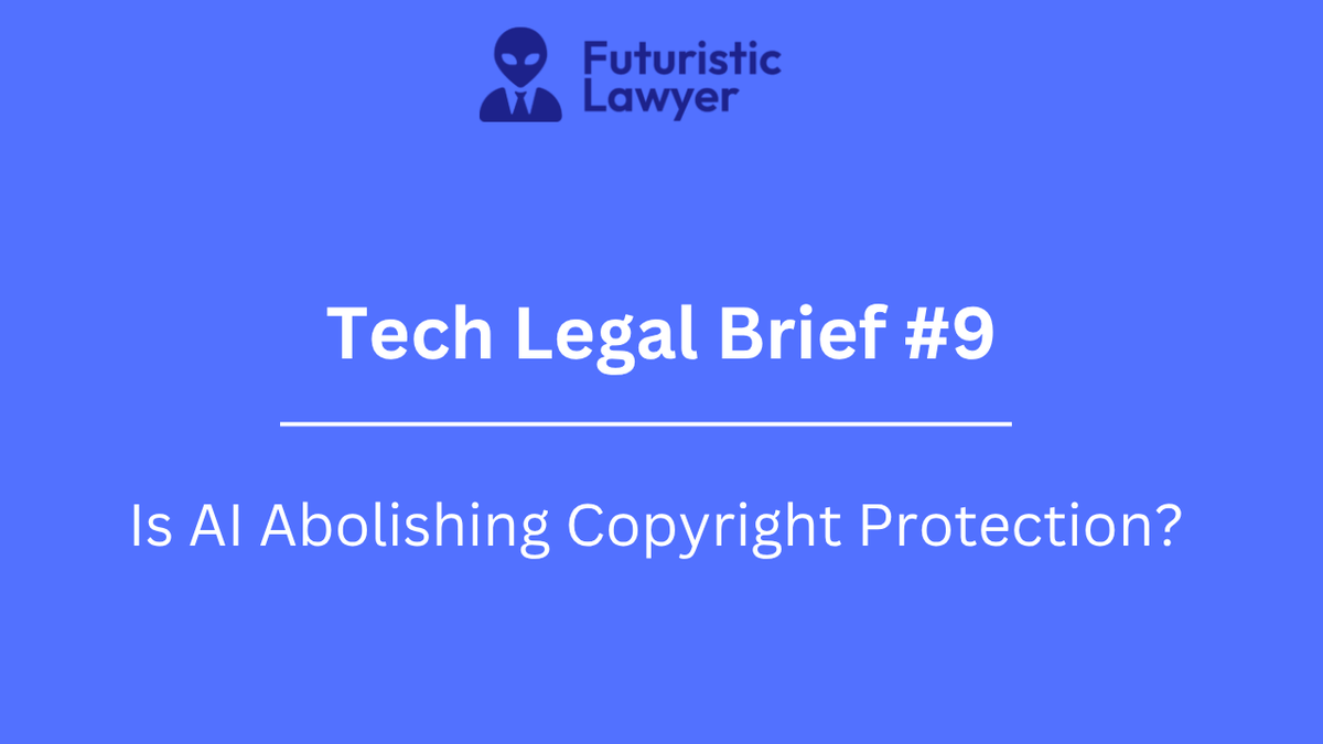 Tech Legal Brief #9 - Is AI Abolishing Copyright Protection?