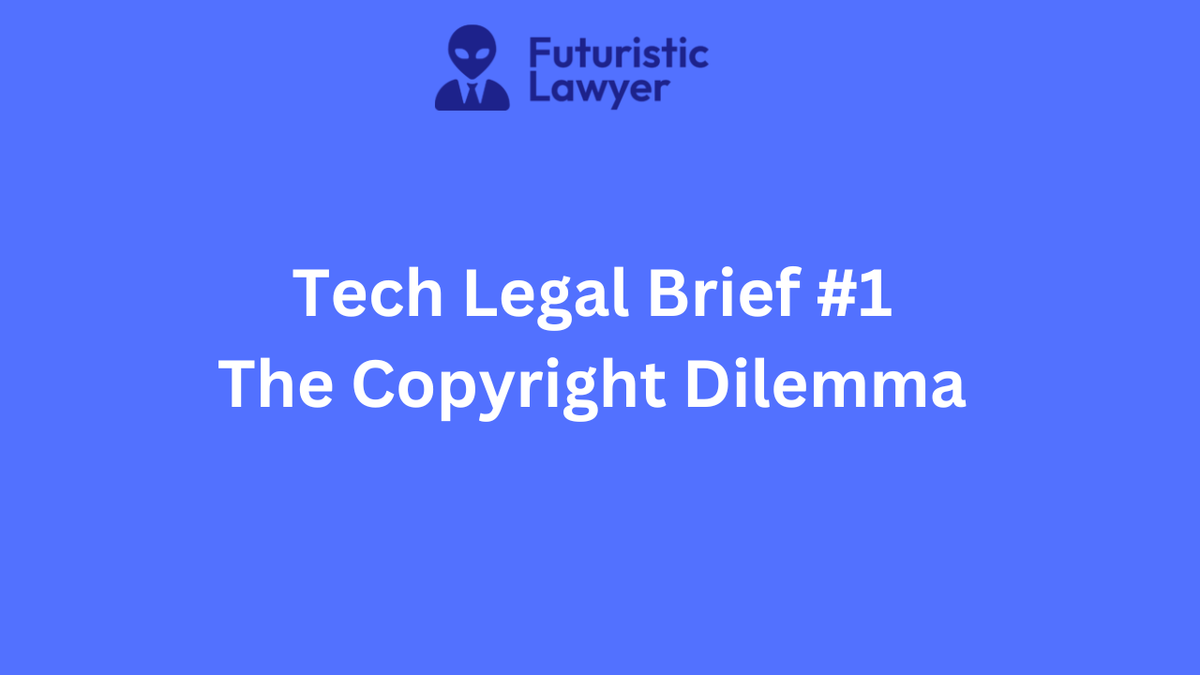 Tech Legal Brief #1 – The Copyright Dilemma