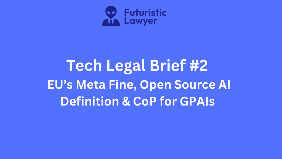 Tech Legal Brief #2 – EU’s Meta Fine, Open-Source AI Definition & CoP for GPAIs