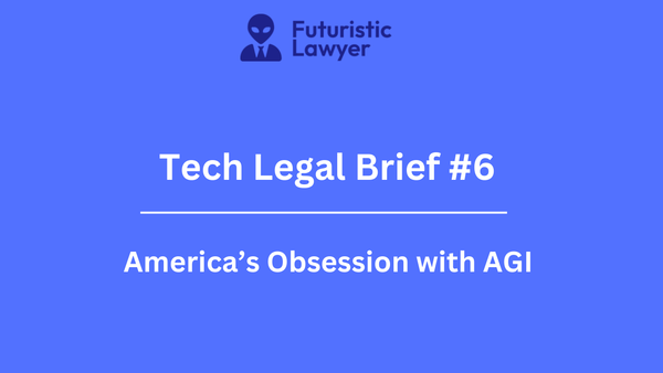 Tech Legal Brief #6 - America's Obsession With AGI