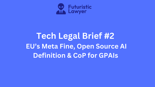 Tech Legal Brief #2 – EU’s Meta Fine, Open-Source AI Definition & CoP for GPAIs
