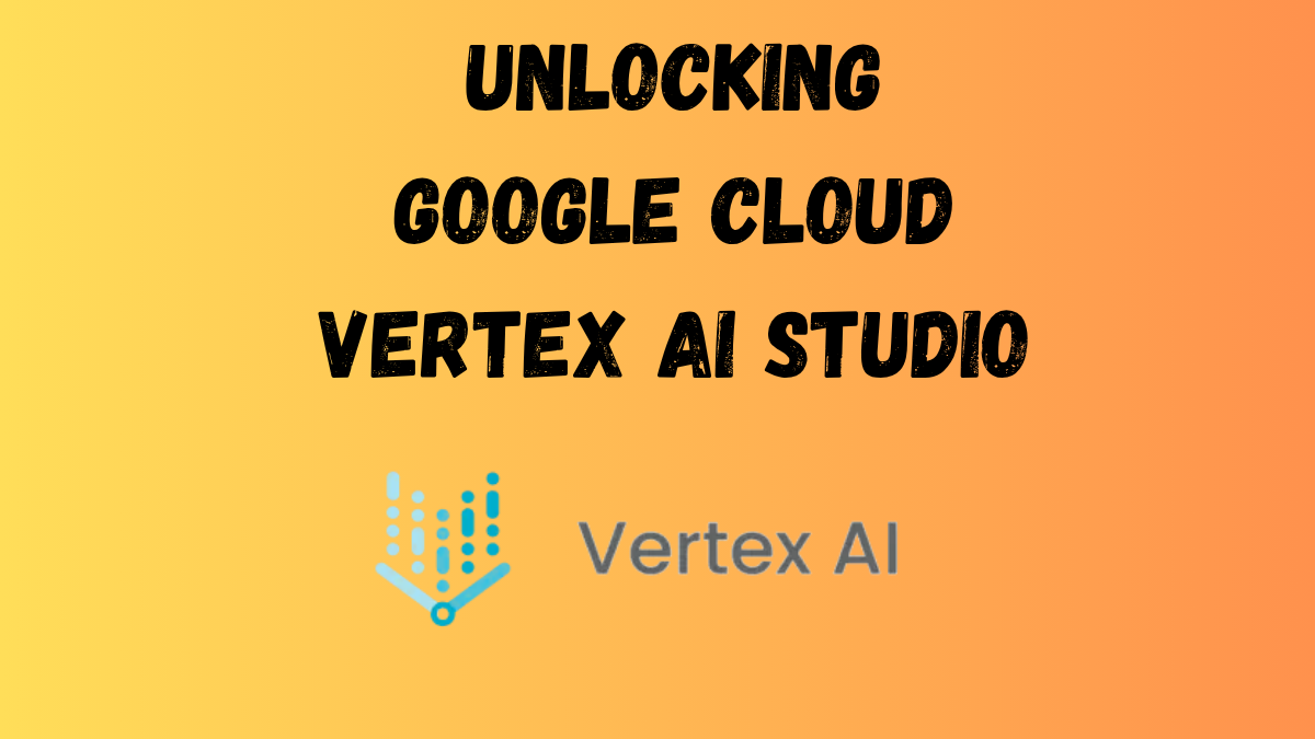 Unlocking Vertex AI Studio