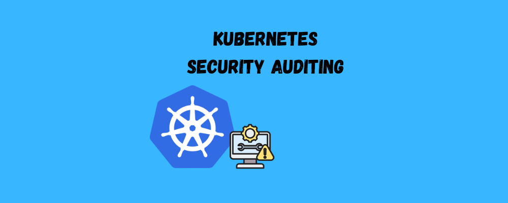 Kubernetes Security Auditing