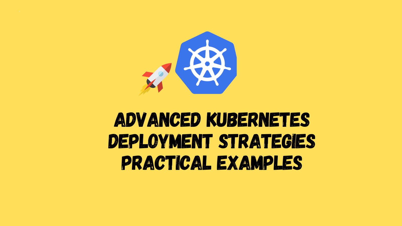 Advanced Kubernetes deployment strategies : Practical 3 Examples