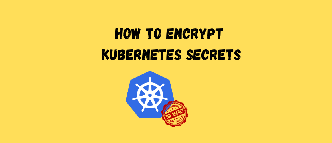 How to Encrypt Kubernetes Secrets ?