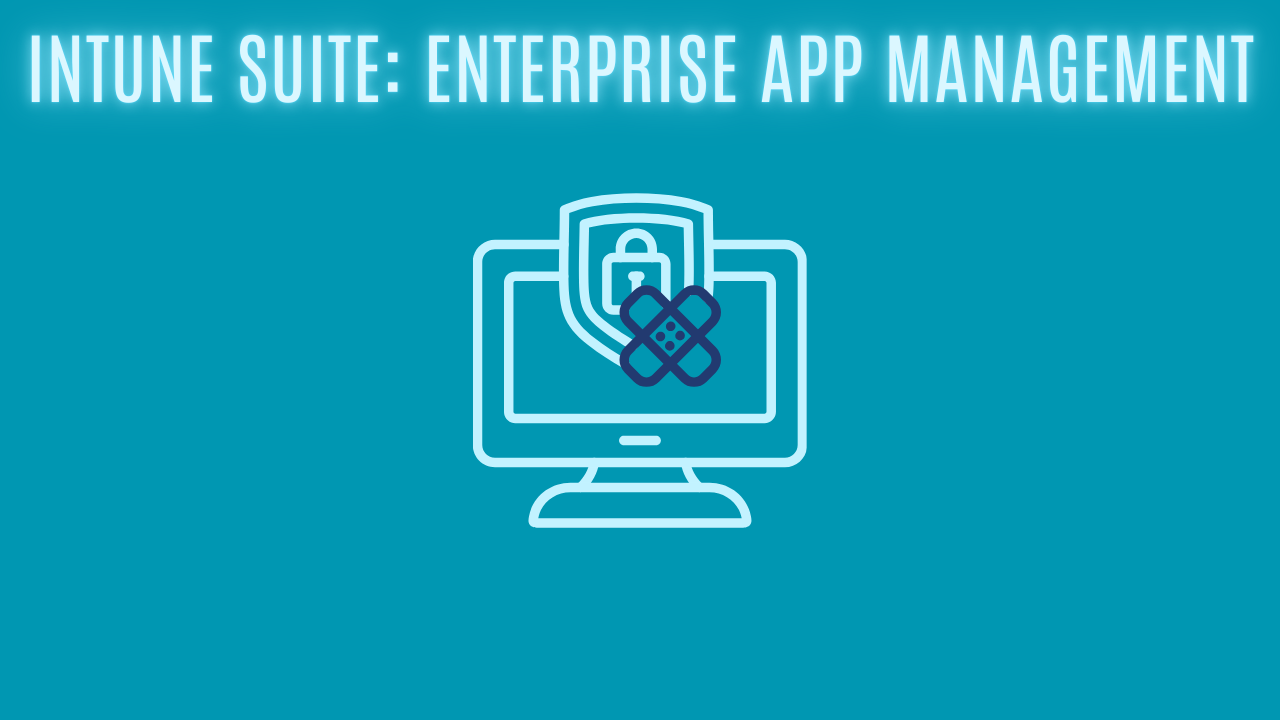Intune Suite: Enterprise App Management