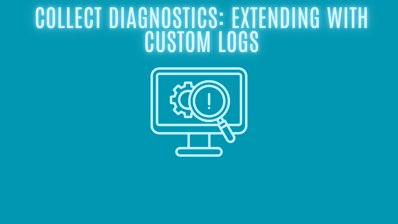 Collect Diagnostics: Extending with Custom Logs