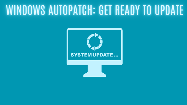 Windows Autopatch: Get Ready to Update