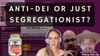 Half the Answer #14: Anti-DEI or Just Segregationist?