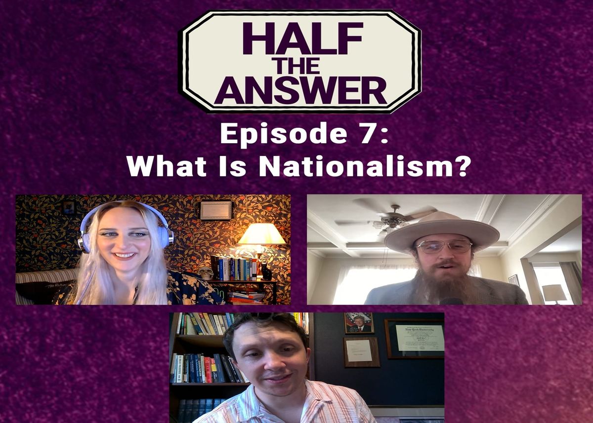 Half the Answer #7: What Is Nationalism?