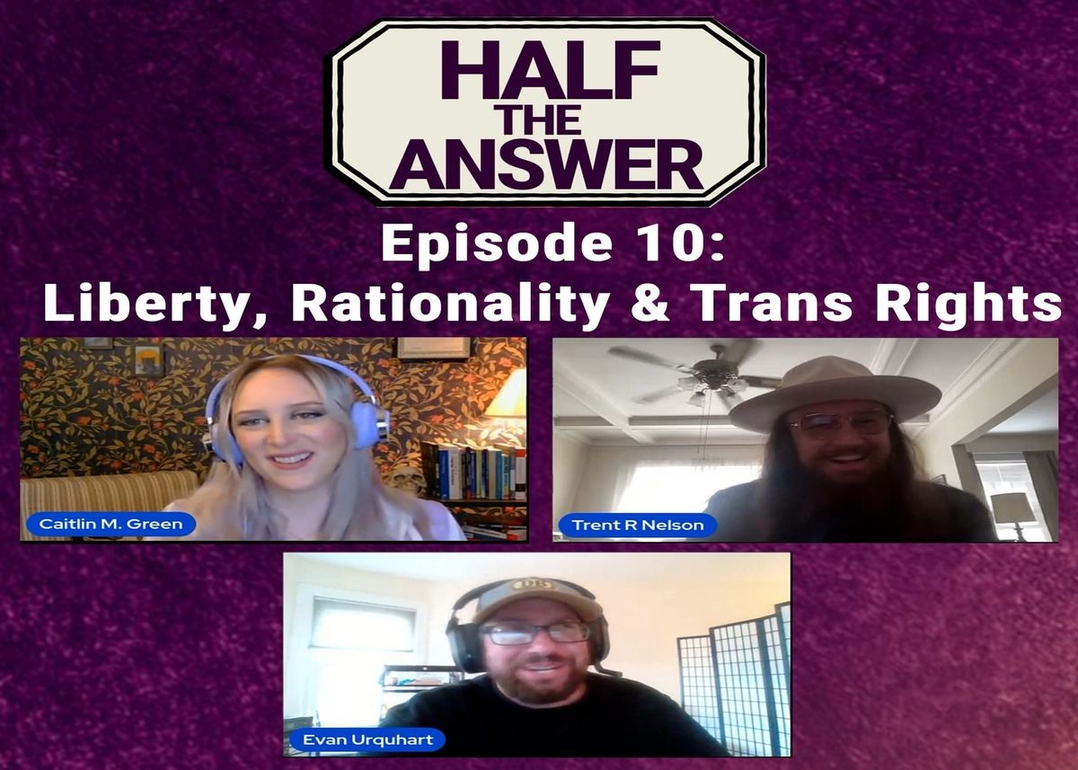 Half the Answer #10: Liberty, Rationality, and Trans Rights