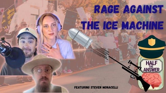 Half the Answer #20: Rage Against the ICE Machine